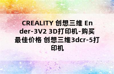 CREALITY 创想三维 Ender-3V2 3D打印机-购买最佳价格 创想三维3dcr-5打印机